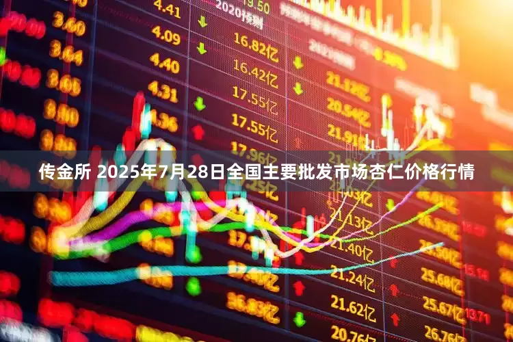 传金所 2025年7月28日全国主要批发市场杏仁价格行情