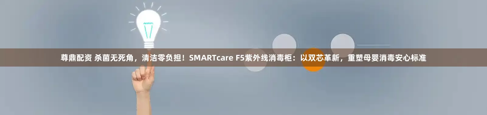 尊鼎配资 杀菌无死角，清洁零负担！SMARTcare F5紫外线消毒柜：以双芯革新，重塑母婴消毒安心标准